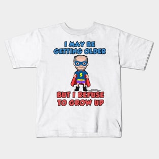 I May Be Getting Older But I Refuse To Grow Up Funny Inspirational Novelty Gift Kids T-Shirt